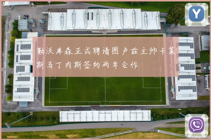 勒沃库森正式聘请图卢兹主帅卡莱斯马丁内斯签约两年合作
